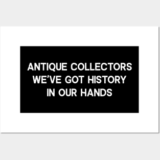 Antique Collectors We've Got History in Our Hands Posters and Art